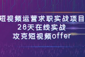 短视频运-营求职实战项目，28天在线实战，攻克短视频offer（46节课）