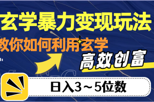 玄学暴力变现玩法，教你如何利用玄学，高效创富，日入3-5位数