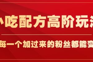 小吃配方高阶玩法，每个加过来的粉丝都能变现，一部手机轻松月入1w+