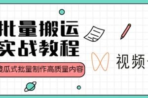 视频号批量搬运实战赚钱教程，傻瓜式批量制作高质量内容