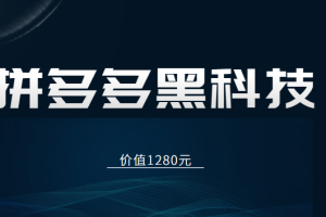 拼多多运营80节内部课程，包含多种黑科技玩法（价值1280元）