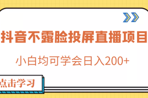 外面收费688的抖音不露脸投屏直播项目，小白均可学会日入200+