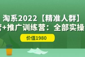 2022淘系【精准人群】运营+推广训练营：全部实操演示（价值1980元）