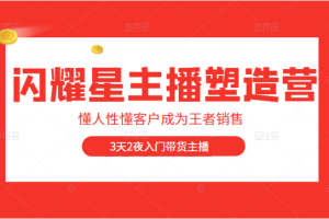 闪耀星主播塑造营2207期，3天2夜入门带货主播，懂人性懂客户成为王者销售