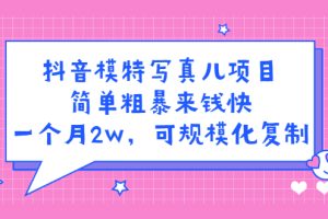 抖音模特儿写真项目，简单粗暴来钱快 一天赚1000+可规模化复制(附全套资料)