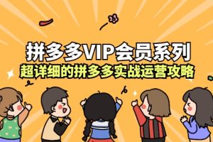 拼多多VIP会员系列，超详细的拼多多实战运营攻略（无水印）