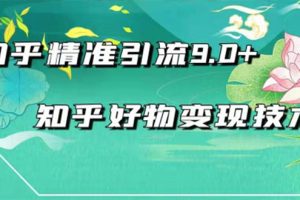 2021最新知乎精准引流9.0+知乎好物变现技术：轻松月入过万（21节视频+话术)