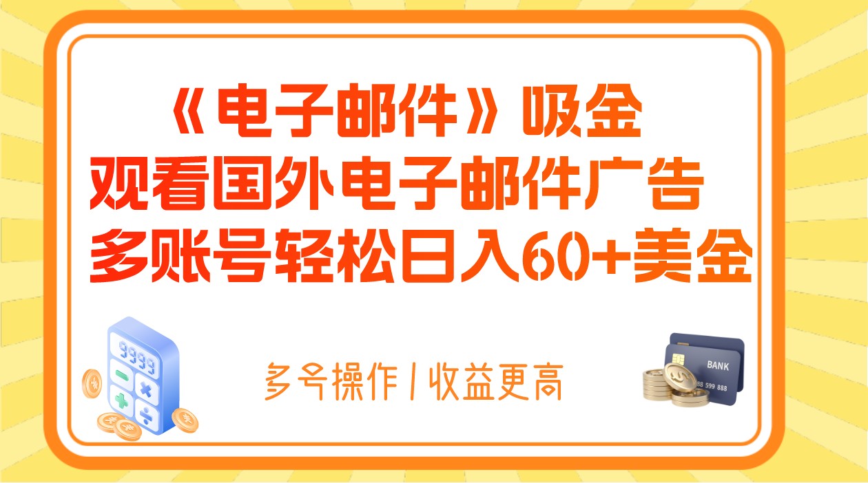 电子邮件吸金，观看国外电子邮件广告，多账号轻松日入60+美金