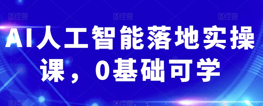 AI人工智能落地实操课，0基础可学