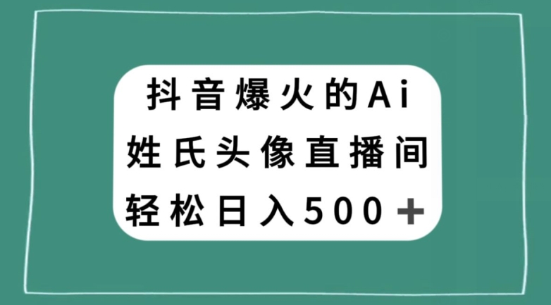 抖音爆火的AI姓氏头像直播，轻松日入500＋