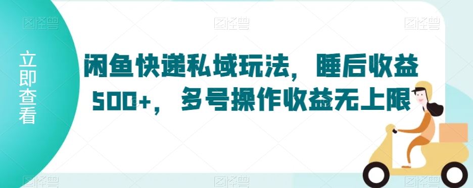 闲鱼快递私域玩法，睡后收益500+，多号操作收益无上限【揭秘】