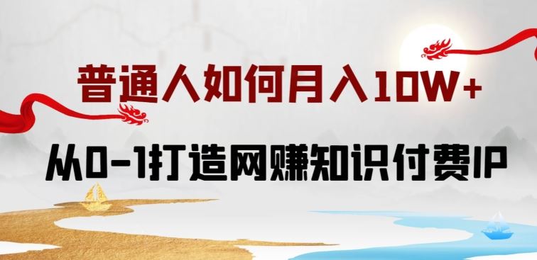 普通人如何打造知识付费IP月入10W+，从0-1打造网赚知识付费IP，小白喂饭级教程【揭秘】