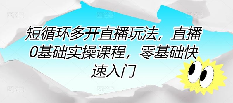 短循环多开直播玩法，直播0基础实操课程，零基础快速入门