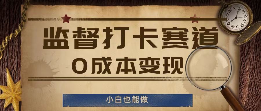 监督打卡赛道，0成本变现，小白也可以做【揭秘】