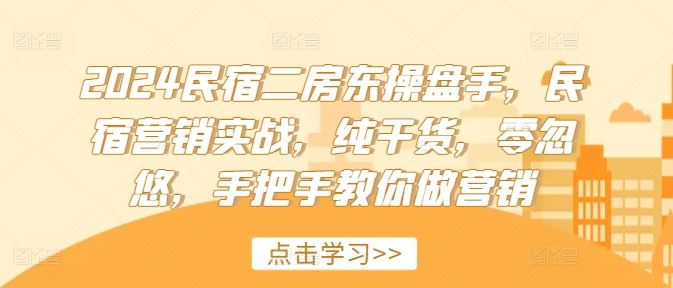 2024民宿二房东操盘手，民宿营销实战，纯干货，零忽悠，手把手教你做营销