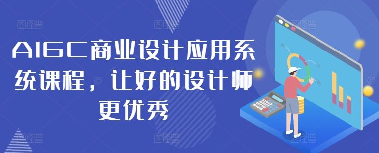 AIGC商业设计应用系统课程，让好的设计师更优秀