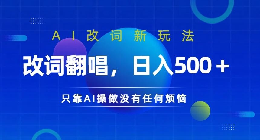 AI改词新玩法，改词翻唱，日入几张，只靠AI操做没有任何烦恼【揭秘】