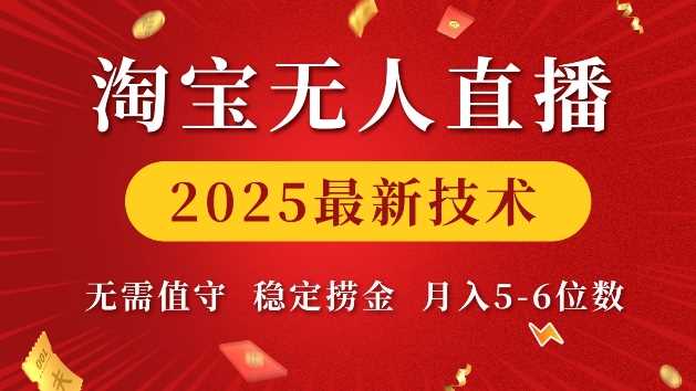 淘宝无人直播2025最新技术 无需值守，稳定捞金，月入5位数【揭秘】